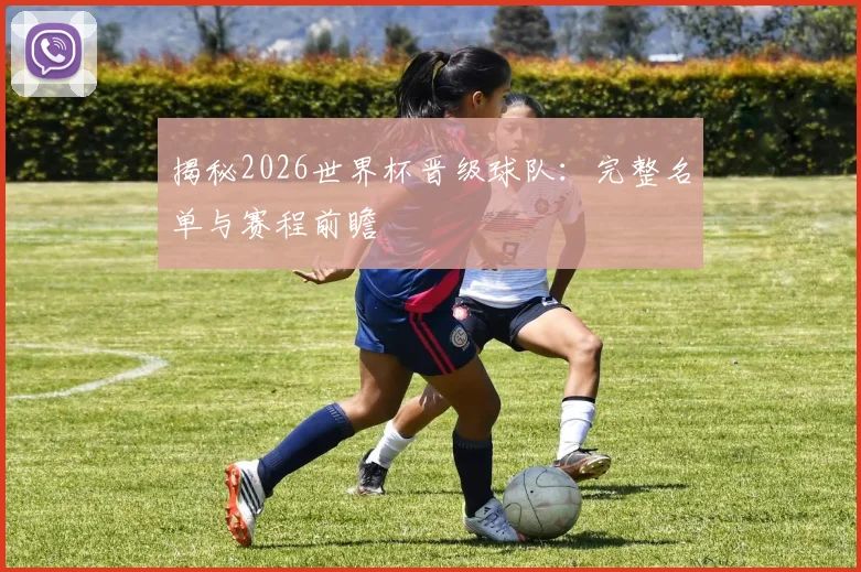 揭秘2026世界杯晋级球队：完整名单与赛程前瞻