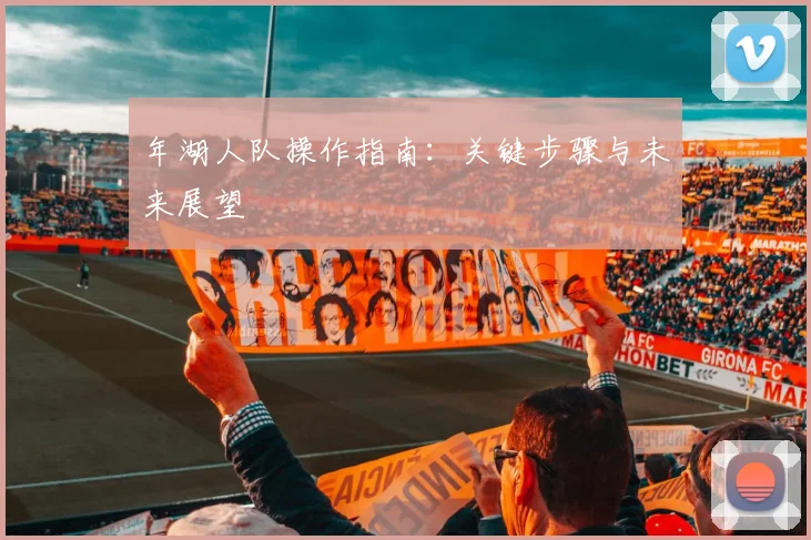 年湖人队操作指南:关键步骤与未来展望